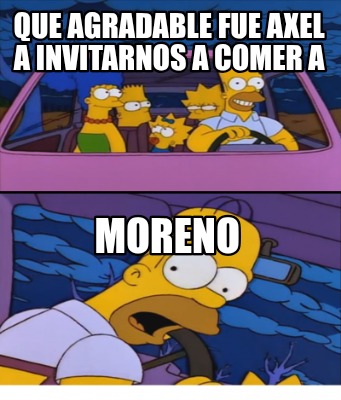 que-agradable-fue-axel-a-invitarnos-a-comer-a-moreno