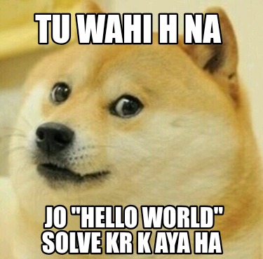 tu-wahi-h-na-jo-hello-world-solve-kr-k-aya-ha