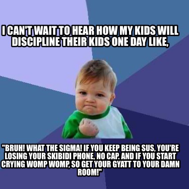 i-cant-wait-to-hear-how-my-kids-will-discipline-their-kids-one-day-like-bruh-wha