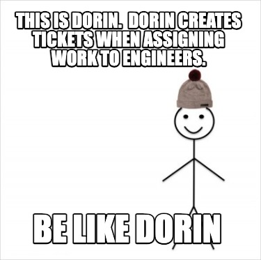 this-is-dorin.-dorin-creates-tickets-when-assigning-work-to-engineers.-be-like-d