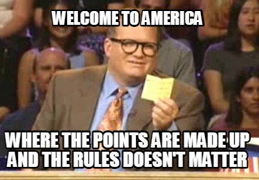 welcome-to-america-where-the-points-are-made-up-and-the-rules-doesnt-matter