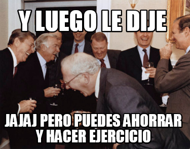 y-luego-le-dije-jajaj-pero-puedes-ahorrar-y-hacer-ejercicio