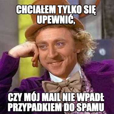 chciaem-tylko-si-upewni-czy-mj-mail-nie-wpad-przypadkiem-do-spamu