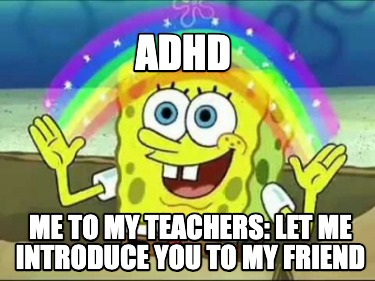 adhd-me-to-my-teachers-let-me-introduce-you-to-my-friend