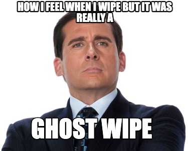 how-i-feel-when-i-wipe-but-it-was-really-a-ghost-wipe