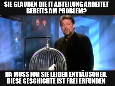 sie-glauben-die-it-abteilung-arbeitet-bereits-am-problem-da-muss-ich-sie-leider-