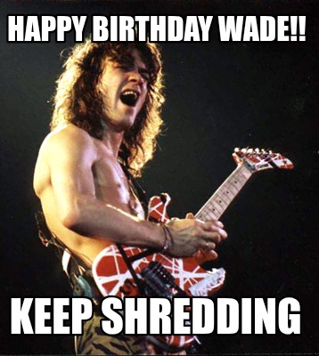 happy-birthday-wade-keep-shredding