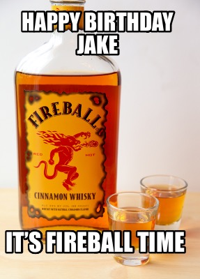 happy-birthday-jake-its-fireball-time