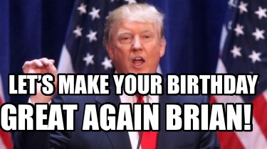 lets-make-your-birthday-great-again-brian