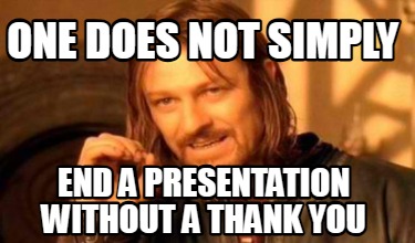 one-does-not-simply-end-a-presentation-without-a-thank-you