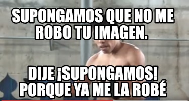 supongamos-que-no-me-robo-tu-imagen.-dije-supongamos-porque-ya-me-la-rob52