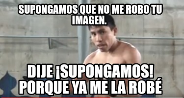 supongamos-que-no-me-robo-tu-imagen.-dije-supongamos-porque-ya-me-la-rob9