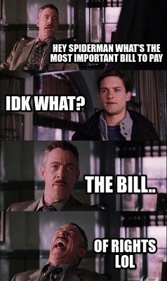 hey-spiderman-whats-the-most-important-bill-to-pay-idk-what-the-bill..-of-rights