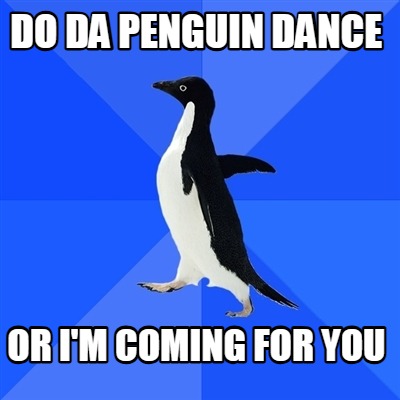 do-da-penguin-dance-or-im-coming-for-you