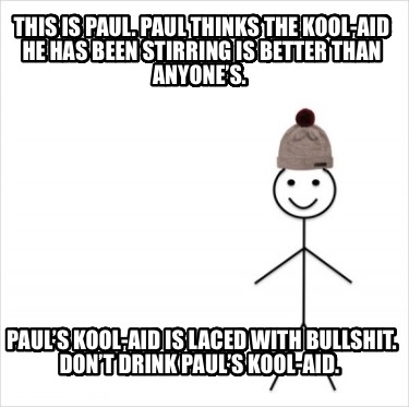 this-is-paul.-paul-thinks-the-kool-aid-he-has-been-stirring-is-better-than-anyon