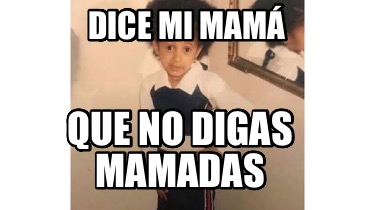 dice-mi-mam-que-no-digas-mamadas