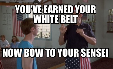 youve-earned-your-white-belt-now-bow-to-your-sensei