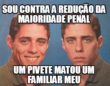 sou-contra-a-reduo-da-maioridade-penal-um-pivete-matou-um-familiar-meu