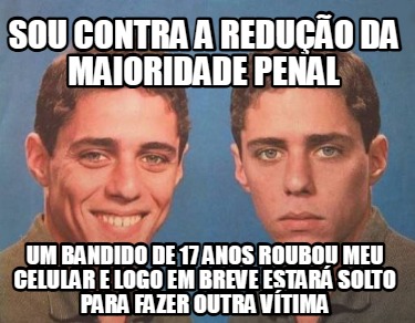 sou-contra-a-reduo-da-maioridade-penal-um-bandido-de-17-anos-roubou-meu-celular-