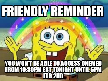 friendly-reminder-you-wont-be-able-to-access-onemed-from-1030pm-est-tonight-unti