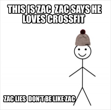 this-is-zac-zac-says-he-loves-crossfit-zac-lies-dont-be-like-zac