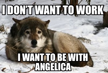 i-dont-want-to-work-i-want-to-be-with-angelica