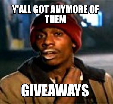 yall-got-anymore-of-them-giveaways