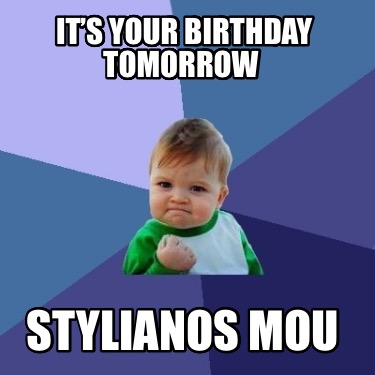 its-your-birthday-tomorrow-stylianos-mou