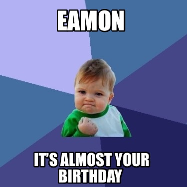 eamon-its-almost-your-birthday