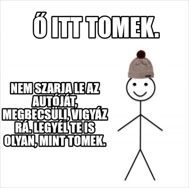 -itt-tomek.-nem-szarja-le-az-autjt-megbecsli-vigyz-r.-legyl-te-is-olyan-mint-tom