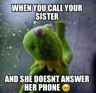 when-you-call-your-sister-and-she-doesnt-answer-her-phone-