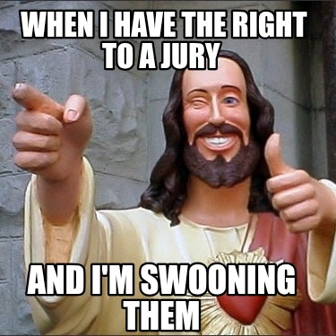 when-i-have-the-right-to-a-jury-and-im-swooning-them8