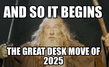 and-so-it-begins-the-great-desk-move-of-2025