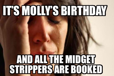 its-mollys-birthday-and-all-the-midget-strippers-are-booked