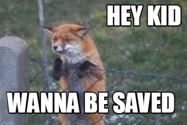 hey-kid-wanna-be-saved