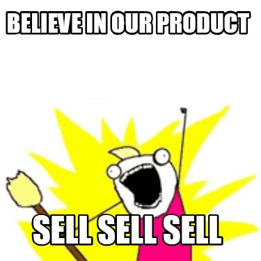 believe-in-our-product-sell-sell-sell