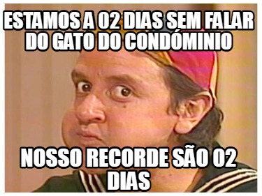 estamos-a-02-dias-sem-falar-do-gato-do-condminio-nosso-recorde-so-02-dias