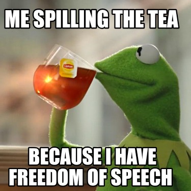 me-spilling-the-tea-because-i-have-freedom-of-speech