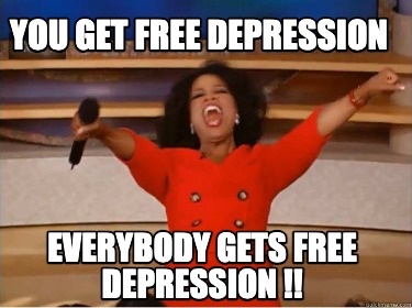 you-get-free-depression-everybody-gets-free-depression-