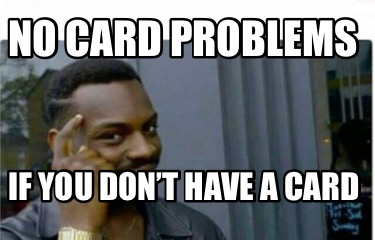 no-card-problems-if-you-dont-have-a-card