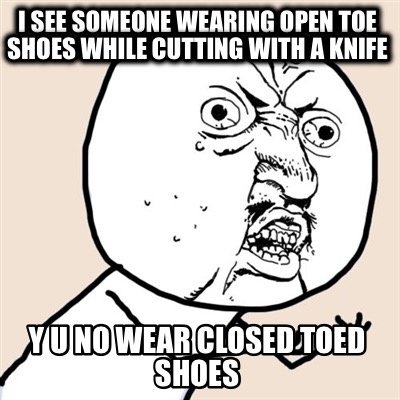 i-see-someone-wearing-open-toe-shoes-while-cutting-with-a-knife-y-u-no-wear-clos