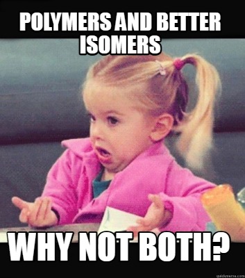 polymers-and-better-isomers-why-not-both