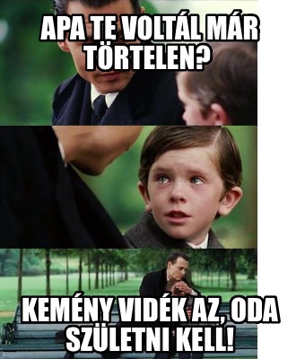 apa-te-voltl-mr-trtelen-kemny-vidk-az-oda-szletni-kell