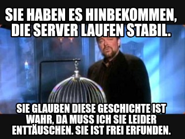 sie-haben-es-hinbekommen-die-server-laufen-stabil.-sie-glauben-diese-geschichte-