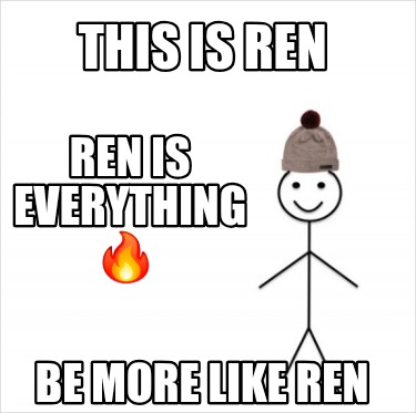 this-is-ren-ren-is-everything-be-more-like-ren