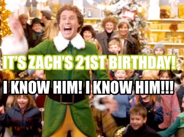 its-zachs-21st-birthday-i-know-him-i-know-him