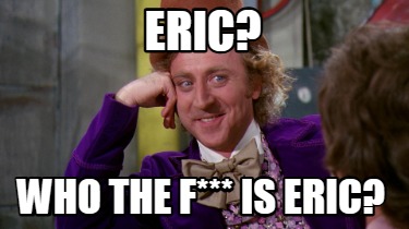 eric-who-the-f-is-eric