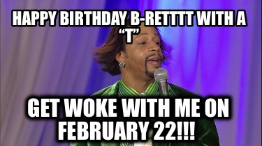 happy-birthday-b-retttt-with-a-t-get-woke-with-me-on-february-22