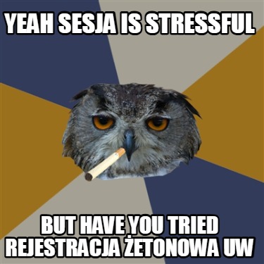 yeah-sesja-is-stressful-but-have-you-tried-rejestracja-etonowa-uw