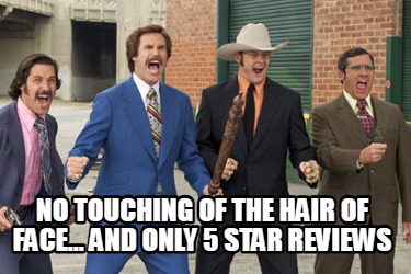 no-touching-of-the-hair-of-face...-and-only-5-star-reviews